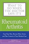 What to Do When the Doctor Says It's Rheumatoid Arthritis: Stop your Pain, Become More Active, and Learn How to Talk to Your Doctors