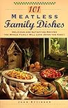 101 Meatless Family Dishes: Delicious and Satisfying Recipes the Whole Family Will Love (Even the Kids!)