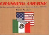 Changing Course: The International Boundary, United States and Mexico, 1848-1963 (Paperback)