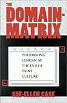 The Domain-Matrix: Performing Lesbian at the End of Print Culture (Theories of Representation and Difference)