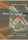 What Our Speech Disrupts: Feminism and Creative Writing Studies What Our Speech Disrupts: Feminism and Creative Writing Studies