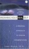Dreaming Your Real Self: A Personal Approach to Dream Interpretation