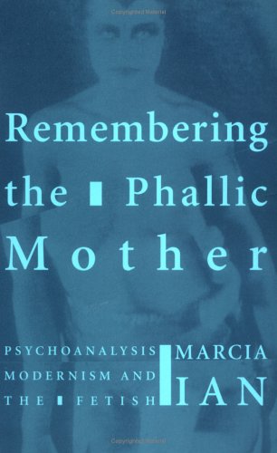 Remembering the Phallic Mother: Psychoanalysis, Modernism, and the Fetish (Paperback)