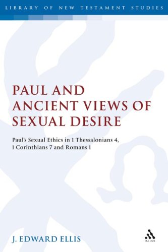 Paul and Ancient Views of Sexual Desire: Paul's Sexual Ethics in 1 Thessalonians 4, 1 Corinthians 7 and Romans 1 (The Library of New Testament Studies)