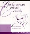Creating Your Own Cosmetics - Naturally: The Alternative to Today's Harmful Cosmetic Products