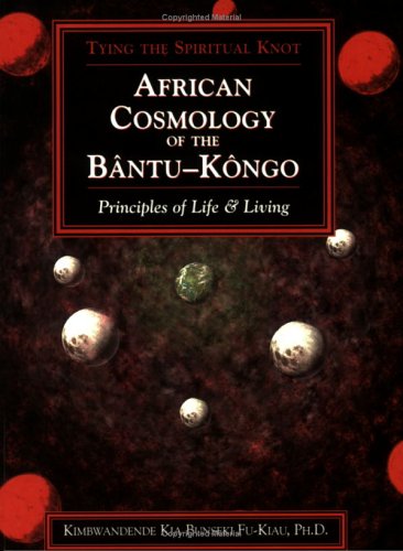 African Cosmology of the Bantu-Kongo: Tying the Spiritual Knot, Principles of Life & Living, 2nd Edition (Paperback)
