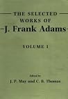 The Selected Works of J. Frank Adams (The Selected Works of J. Frank Adams 2 Volume Paperback Set) (Volume 1) The Selected Works of J. Frank Adams (The Selected Works of J. Frank Adams 2 Volume Paperback Set) (Volume 1)