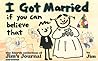I Got Married If You Can Believe That I Got Married If You Can Believe That