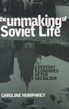 The Unmaking of Soviet Life: Everyday Economies after Socialism (Culture and Society after Socialism)