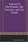 Edward II: His Friends, His Enemies, and His Death