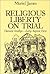 Religious liberty on trial:...
