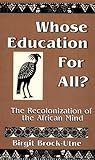 Whose Education For All? : The Recolonization of the African Mind (Studies in Education/Politics, Volume 6)