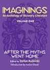 Imaginings: An Anthology of Visionary Literature 1: After the Myths Went Home