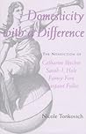 Domesticity with a Difference: The Nonfiction of Catharine Beecher, Sarah J. Hale, Fanny Fern and Margaret Fuller Domesticity with a Difference: The Nonfiction of Catharine Beecher, Sarah J. Hale, Fanny Fern and Margaret Fuller