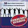 The Community Building Companion : 50 Ways to Make Connections and Create Change in Your Own Backyard