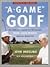 A-Game Golf: The Complete Starter Kit for Golfers from Tiger Woods' Amateur Instructor