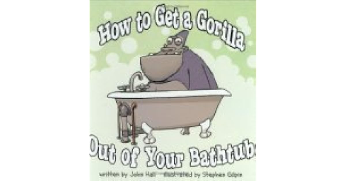 How to Get a Gorilla Out of Your Bathtub by John Hall