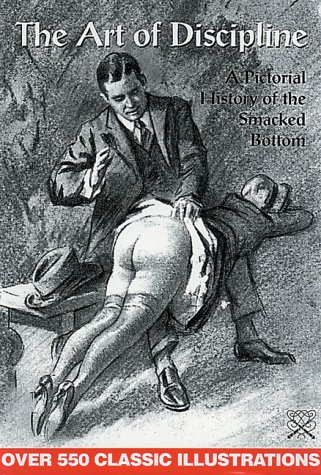 The Art of Discipline: A Pictorial History of the Smacked Bottom (v. 1) (Hardcover)