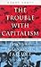 The Trouble with Capitalism: An Enquiry into the Causes of Global Economic Failure
