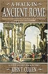 A Walk in Ancient Rome by John T. Cullen