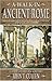 A Walk in Ancient Rome by John T. Cullen