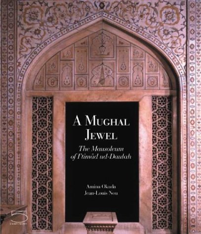 A Jewel of Mughal India: The Mausoleum of I'timad Ud-Daulah (Ex Oriente Lux Series)