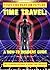 Time Travel: A How-To Insiders Guide: Visit The Past Or Future