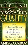 The Man Who Discovered Quality: How W. Edwards Deming Brought the Quality Revolution to America...