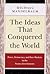 The Ideas That Conquered the World: Peace, Democracy, and Free Markets in the Twenty-first Century