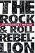 The Rock & Roll Rebellion: Why People of Faith Abandoned Rock Music and Why They're Coming Back
