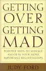 Getting Over Getting Mad: Positive Ways to Manage Anger in Your Most Important Relationships