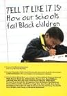 Tell It Like It Is: How Our Schools Fail Black Children Tell It Like It Is: How Our Schools Fail Black Children