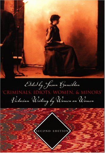 Criminals, Idiots, Women, & Minors: Victorian Writing by Women on Women (Paperback)