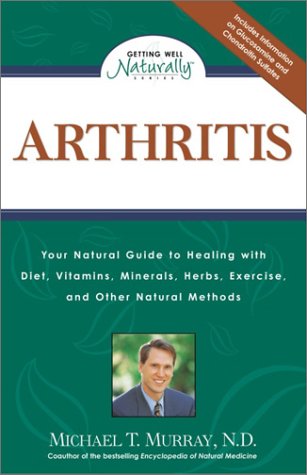 Arthritis: Your Natural Guide to Healing with Diet, Vitamins, Minerals, Herbs, Exercise, and Other Natural Methods (Paperback)