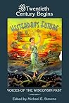 Yesterday's Future: The Twentieth Century Begins (Voices of the Wisconsin Past)