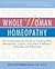 Whole Woman Homeopathy: The Comprehensive Guide to Treating PMS, Menopause, Cystitis, and Other Problems - Naturally and Effectively