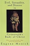 Evil, Sex, and Disease in Grunewald's Body of Christ Evil, Sex, and Disease in Grunewald's Body of Christ