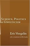 Science, Politics & Gnosticism by Eric Voegelin