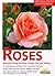 Roses: The Most Beautiful Roses for Large and Small Gardens : Design Ideas for Rose Arbors, Trellises, and Beds : Rose Know-How, Planting, Culture,