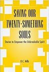 Saving Our Twenty-Something Souls: Stories to Empower the Unbreakable Spirit