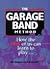 The Garage Band Method: How the Rest of Us Can Learn to Play ... Really Play