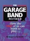 The Garage Band Method: How the Rest of Us Can Learn to Play ... Really Play The Garage Band Method: How the Rest of Us Can Learn to Play ... Really Play