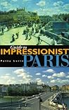 Guide to Impressionist Paris: Nine Walking Tours to the Impressionist Painting Sites in Paris