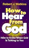 How To Hear from God: How to Know When God Is Talking to You How To Hear from God: How to Know When God Is Talking to You