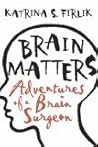 BRAIN MATTERS: ADVENTURES OF A BRAIN SURGEON: DISPATCHES FROM INSIDE THE SKULL by KATRINA S FIRLIK (2006-05-11)