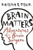 BRAIN MATTERS: ADVENTURES OF A BRAIN SURGEON: DISPATCHES FROM INSIDE THE SKULL by KATRINA S FIRLIK (2006-05-11)