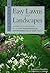 Beautiful Easy Lawns and Landscapes: A Year-Round Guide to a Low Maintenance Environmentally Safe Yard