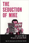 The Seduction of Mike: One Man's Life in 60 Years of Comic Books