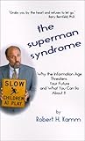 The Superman Syndrome: Why the Information Age Threatens Your Future and What You Can Do About It