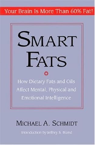 Smart Fats How Dietary Fats And Oils Affect Mental Physical And Emotional Intelligence By Michael A Schmidt